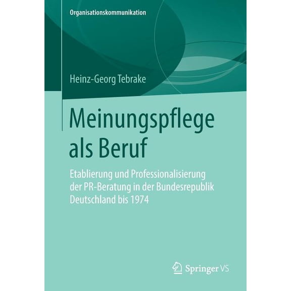 Organisationskommunikation Meinungspflege ALS Beruf: Etablierung Und Professionalisierung Der Pr-Beratung in Der Bundesrepublik Deutschland Bis 197, (Paperback)