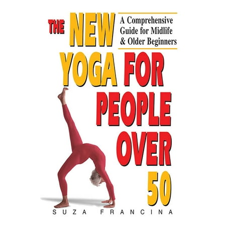 The New Yoga for People Over 50 : A Comprehensive Guide for Midlife & Older (Best Yoga For Beginners)