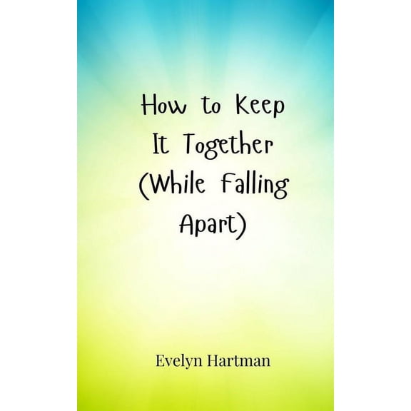 How to Keep It Together (While Falling Apart), (Paperback)