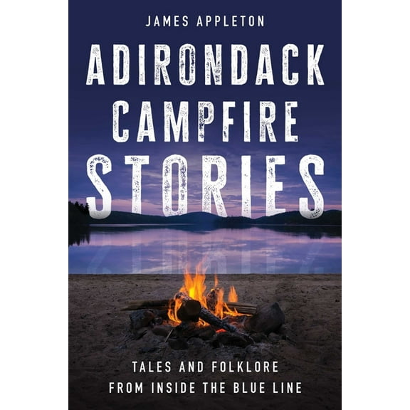 Adirondack Campfire Stories: Tales and Folklore from Inside the Blue Line, (Paperback)