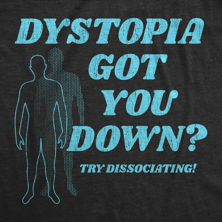 Womens Dystopia Got You Down Try Dissociating T Shirt Funny Distraction  Joke Tee For Ladies Womens Graphic Tees