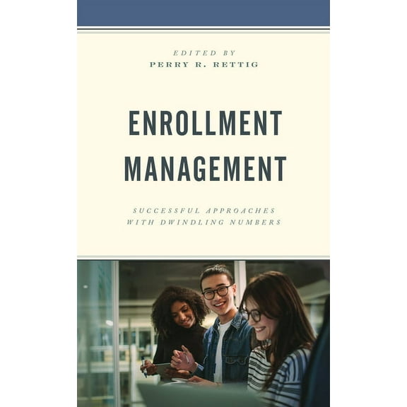 Enrollment Management: Successful Approaches with Dwindling Numbers, (Paperback)