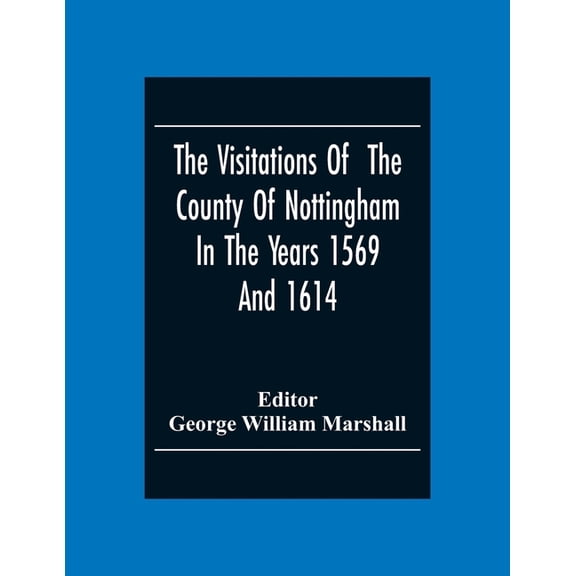 The Visitations Of The County Of Nottingham In The Years 1569And 1614: With Many Other Descents Of The Same County, (Paperback)