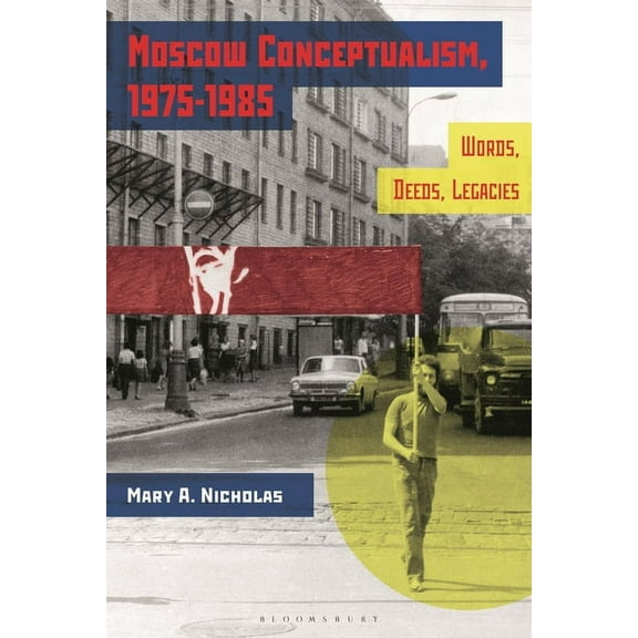 Moscow Conceptualism, 1975-1985: Words, Deeds, Legacies, (Paperback)