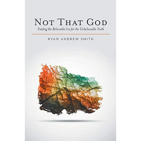 Pre-Owned Not That God: Trading the Believable Lie for the Unbelievable Truth, 9781512706673, 1512706671, Paperback,