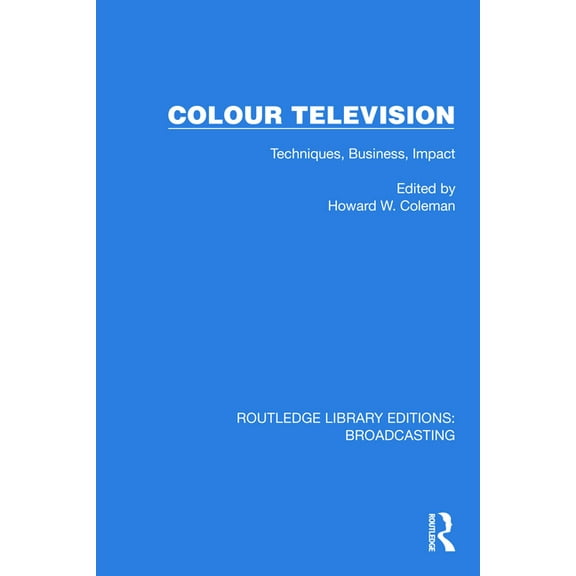 Routledge Library Editions: Broadcasting Colour Television: Techniques, Business, Impact, (Hardcover)