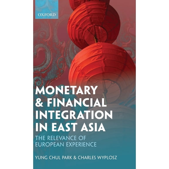 Monetary and Financial Integration in East Asia: The Relevance of European Experience, (Hardcover)