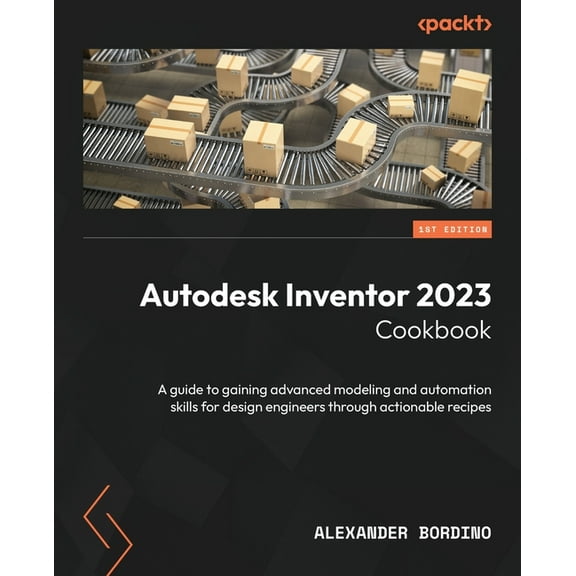 Autodesk Inventor 2023 Cookbook: A guide to gaining advanced modeling and automation skills for design engineers through, (Paperback)
