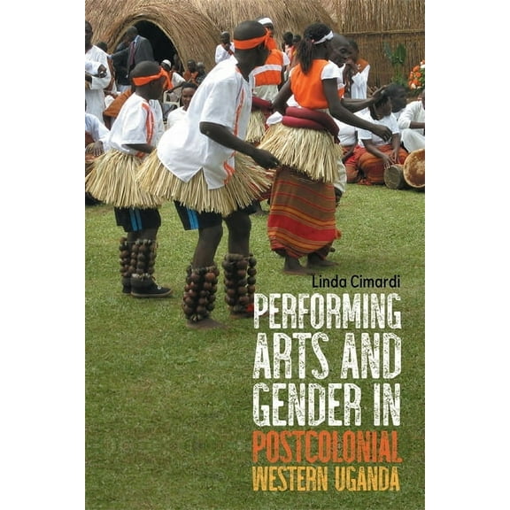 Eastman/Rochester Studies Ethnomusicolog Performing Arts and Gender in Postcolonial Western Uganda, Book 14, (Hardcover)