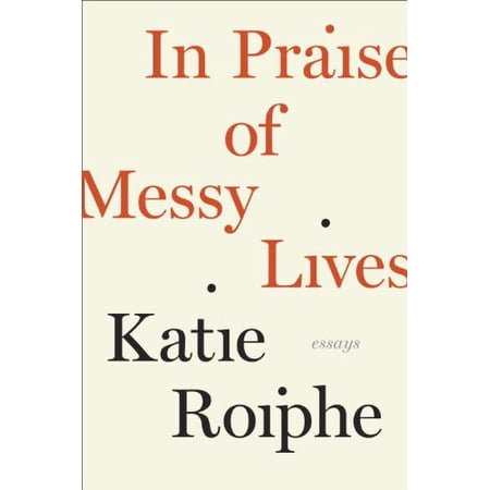 Pre-Owned In Praise of Messy Lives: Essays Hardcover Katie Roiphe