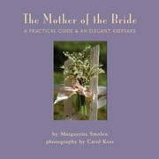 The Mother of the Bride: A Practical Guide & an Elegant Keepsake [Hardcover - Used]