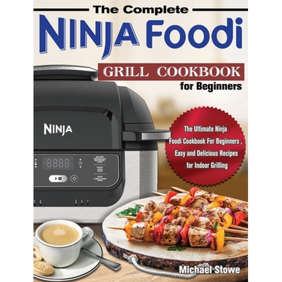 Pre-Owned The Complete Ninja Foodi Grill Cookbook for Beginners: The Ultimate Ninja Foodi Cookbook For Beginners, Easy and Delicio, (Hardcover)