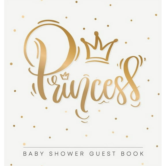 Princess: Baby Shower Guest Book with Girl Gold Royal Crown Theme, Personalized Wishes for Baby & Advice for Parents, Si, (Hardcover)