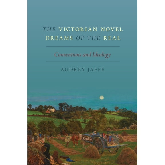 The Victorian Novel Dreams of the Real: Conventions and Ideology, (Paperback)