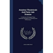 Amateur Theatricals And Fairy-Tale Dramas: A Collection Of Original Plays, Expressly Designed For Drawing-Room Performance
