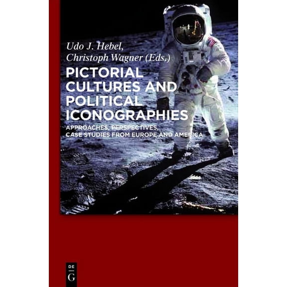 Pictorial Cultures and Political Iconographies: Approaches, Perspectives, Case Studies from Europe and America, (Hardcover)