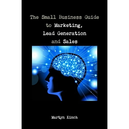 The Small Business Guide to Marketing, Lead Generation and Sales, (Paperback)
