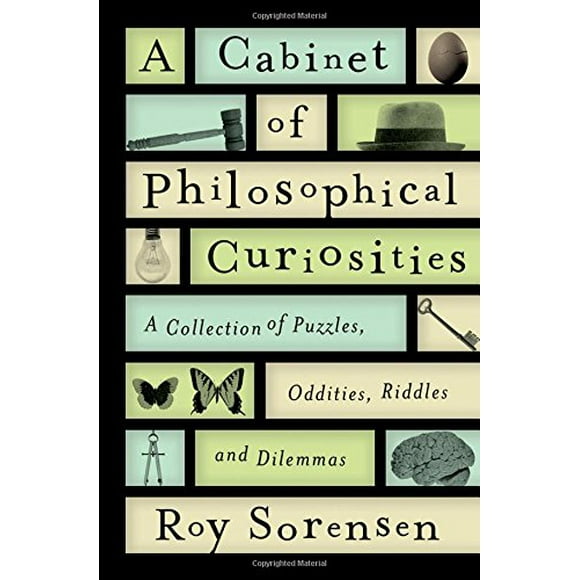 A Cabinet of Philosophical Curiosities: A Collection of Puzzles, Oddities, Riddles, and Dilemmas