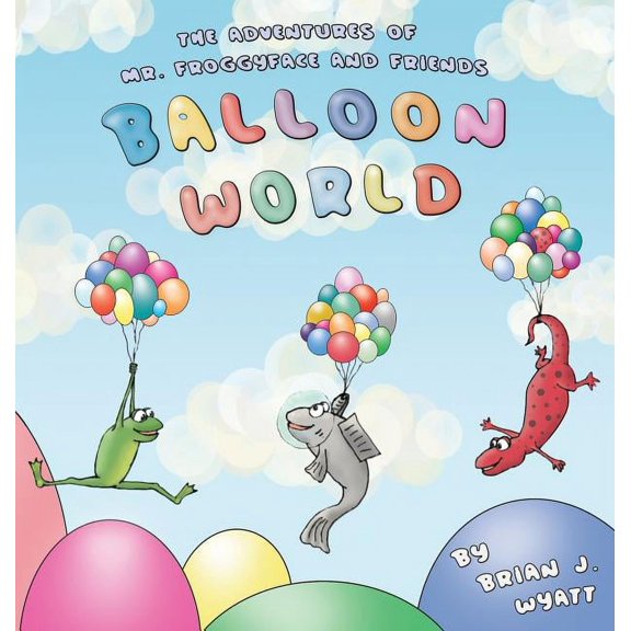 The Adventures of Mr. Froggyface and Friends: Balloon World, (Hardcover)