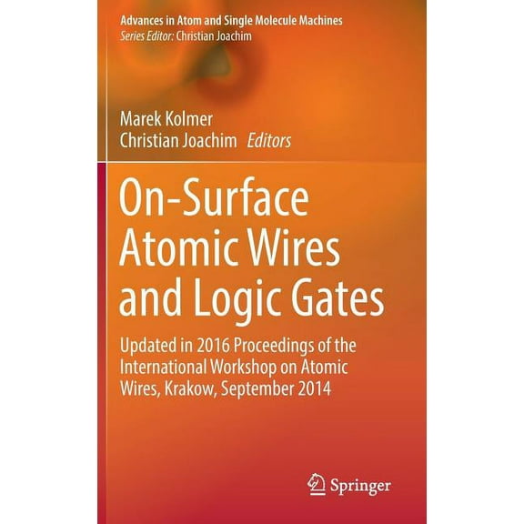 Advances in Atom and Single Molecule Mac On-Surface Atomic Wires and Logic Gates: Updated in 2016 Proceedings of the International Workshop on Atomic Wires, Krak, (Hardcover)