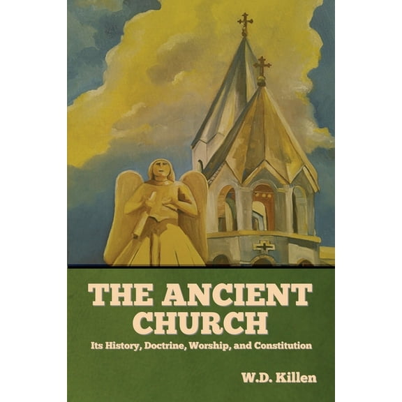 The Ancient Church: Its History, Doctrine, Worship, and Constitution, (Paperback)