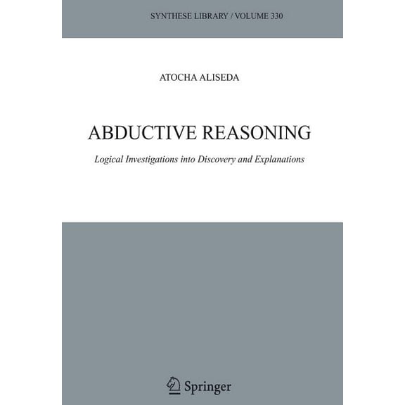 Synthese Library Abductive Reasoning: Logical Investigations Into Discovery and Explanation, Book 330, (Hardcover)