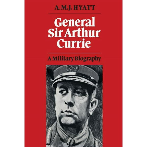 General Sir Arthur Currie: A Military Biography (Paperback)