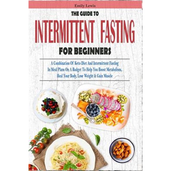 Pre-Owned THE GUIDE TO INTERMITTENT FASTING FOR BEGINNERS: A Combination Of Keto Diet And Intermittent Fasting In Meal Plans On A Budget To Help You Boost ... Heal Your Body, Lose Weight & Paperback