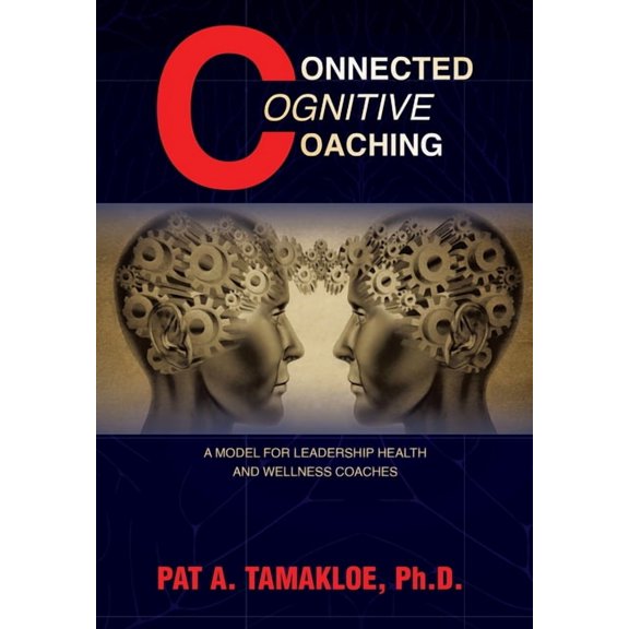 Connected Cognitive Coaching: A Model for Leadership Health and Wellness Coaches, (Hardcover)