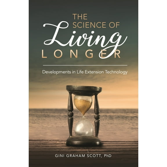 The Science of Living Longer: Developments in Life Extension Technology, (Hardcover)