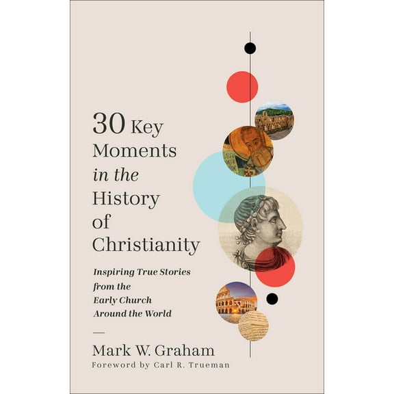 30 Key Moments in the History of Christianity: Inspiring True Stories from the Early Church Around the World, (Paperback)