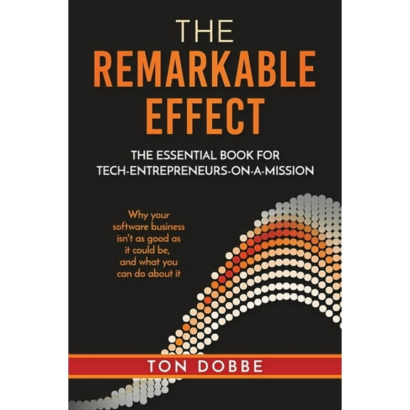 The Remarkable Effect: The Essential Book for Tech-Entrepreneurs-on-a-Mission, (Paperback)