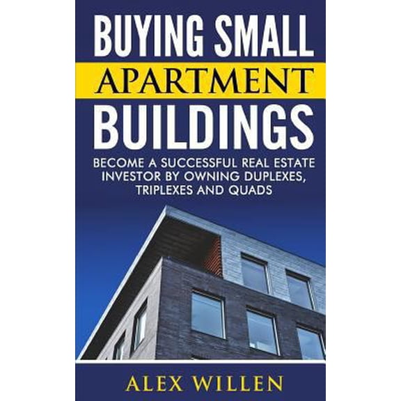 Pre-Owned Buying Small Apartment Buildings: Become a Successful Real Estate Investor by Owning Duplexes, Triplexes and Quads (Paperback) 1520291337 9781520291338