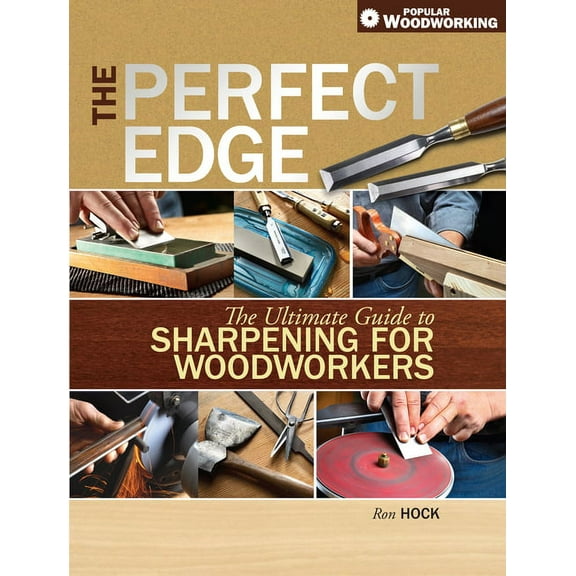 The Perfect Edge: The Ultimate Guide to Sharpening for Woodworkers, (Paperback)