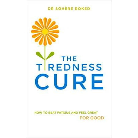 The Tiredness Cure : How to Beat Fatigue and Feel Great for