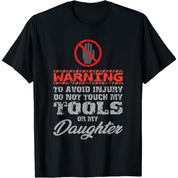 Dad - Warning Do Not Touch My Tools Or My Daughter T-Shirt