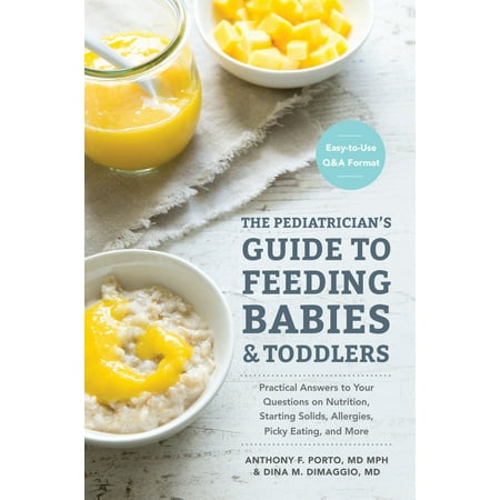 The Pediatrician's Guide to Feeding Babies and Toddlers : Practical Answers To Your Questions on Nutrition, Starting Solids, Allergies, Picky Eating, and More (For Parents, By (Best Start Feeding Your Baby)