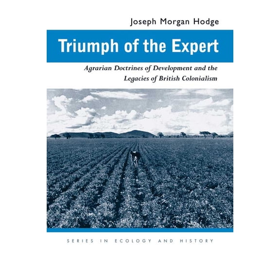 Ecology & History Triumph of the Expert: Agrarian Doctrines of Development and the Legacies of British Colonialism, (Paperback)