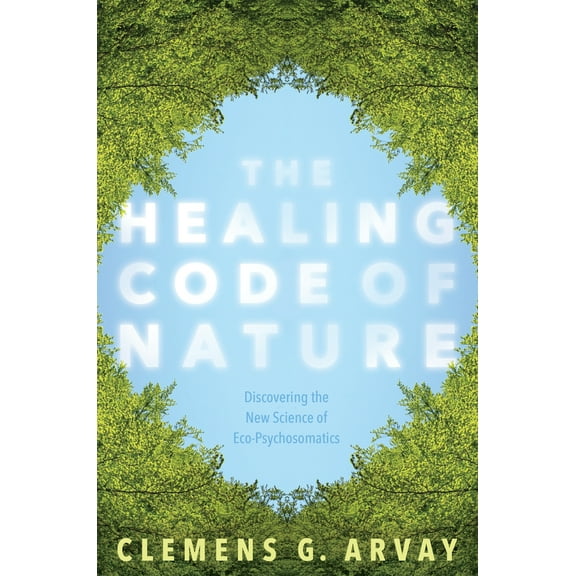 The Healing Code of Nature : Discovering the New Science of Eco-Psychosomatics (Paperback)