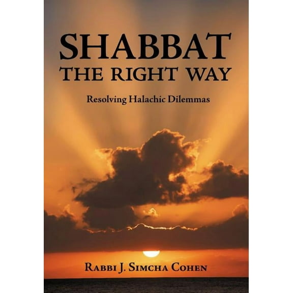Shabbat, The Right Way : Resolving Halachic Dilemmas (Hardcover)