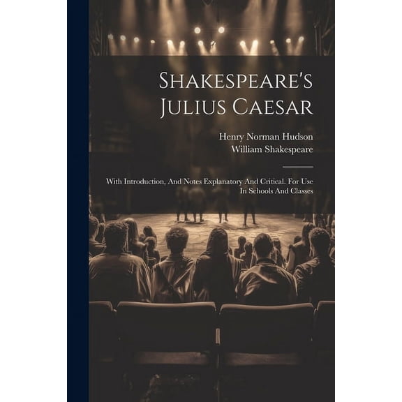 Shakespeare's Julius Caesar: With Introduction, And Notes Explanatory And Critical. For Use In Schools And Classes, (Paperback)