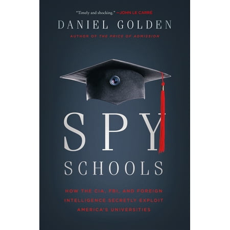 Spy Schools : How the CIA, FBI, and Foreign Intelligence Secretly Exploit America's (Best Schools For Fbi)