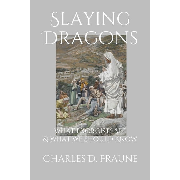Slaying Dragons: What Exorcists See & What We Should Know, 2nd ed. (Paperback)