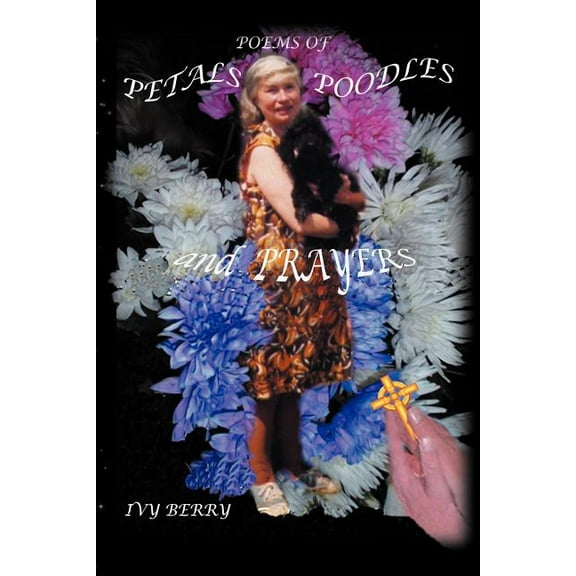 Poems of Petals, Poodles and Prayers
