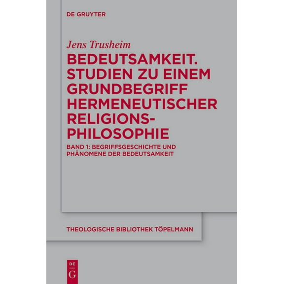 Theologische Bibliothek Töpelmann: Bedeutsamkeit. Studien Zu Einem Grundbegriff Hermeneutischer Religionsphilosophie: Band 1: Begriffsgeschichte Und Phänomene Der Bedeutsamkeit (Hardcover)