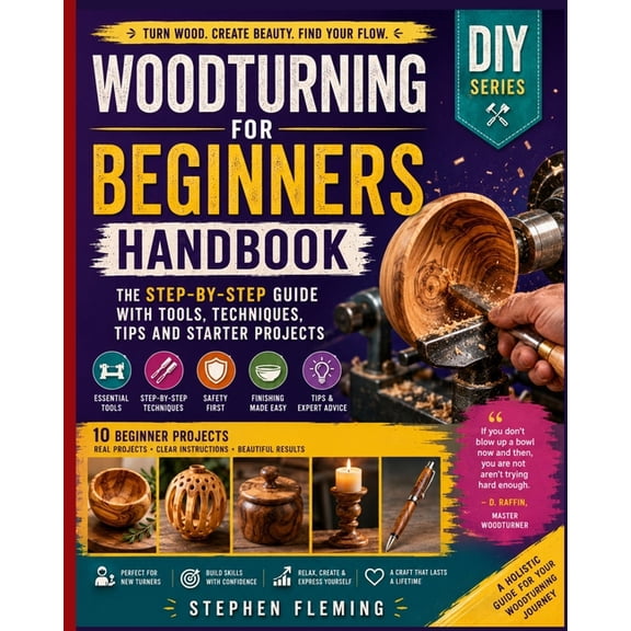 DIY Woodturning for Beginners Handbook: The Step-by-Step Guide with Tools, Techniques, Tips and Starter Projects, Book 6, (Paperback)