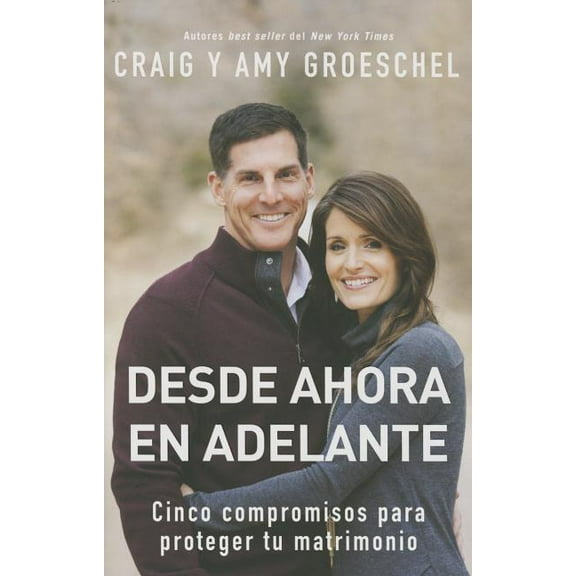 El Desde ahora en adelante: Cinco compromisos para proteger tu matrimonio, (Paperback)