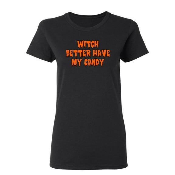 Witch Better Have My Candy Sarcastic Novelty Gift Idea Adult Humor Funny Women's Casual Tees
