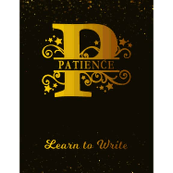 Patience Learn To Write : Personalized Letter P First Name Handwriting Primary Composition Practice Paper Gold Glittery Effect Notebook Cover Dashed Midline Workbook for Kindergarten 1st 2nd 3rd Grade Students (K-1, K-2, K-3) (Paperback)
