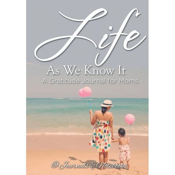 Journals and Notebooks Life As We Know It: A Gratitude Journal for Moms (Paperback), 120 Pages
